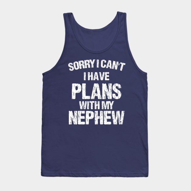 Sorry I Can't I Have Plans With My Nephew Tank Top by chidadesign